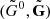 $ (\tilde{G}^0,\tilde{\mathbf{G}}) $