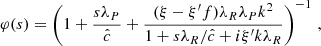 $$ \begin{aligned} \varphi (s) = \left( 1+ \frac{s\lambda _P}{\hat{c}} +\frac{(\xi -\xi ^{\prime } f)\lambda _R\lambda _P k^2}{1+s\lambda _R/\hat{c}+i \xi ^{\prime } k \lambda _R}\right)^{-1}\,, \end{aligned} $$