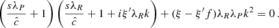 $$ \begin{aligned} \left( \frac{s \lambda _P}{\hat{c}} + 1\right) \left( \frac{s \lambda _R}{\hat{c}} + 1 + i \xi ^{\prime } \lambda _R k\right) +(\xi -\xi ^{\prime } f)\lambda _R\lambda _P k^2=0\,. \end{aligned} $$