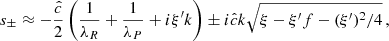 $$ \begin{aligned} s_\pm \approx -\frac{\hat{c}}{2}\left(\frac{1}{\lambda _R}+\frac{1}{\lambda _P}+i\xi ^{\prime }k\right) \pm i \hat{c} k \sqrt{\xi - \xi ^{\prime } f -(\xi ^{\prime })^2/4}\,, \end{aligned} $$
