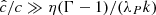 $ \hat{c}/c\gg \eta(\Gamma-1)/(\lambda_P k) $