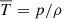 $ \overline{T}=p/\rho $
