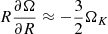 $ R \frac{\partial \Omega}{\partial R}\approx -\frac{3}{2} \Omega_K $