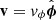 $ \mathbf{v}=v_\phi\hat{\boldsymbol{\phi}} $