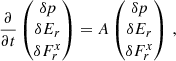 $$ \begin{aligned} \frac{\partial }{\partial t} \begin{pmatrix} \delta p \\ \delta E_r \\ \delta F^x_r \end{pmatrix} = A \begin{pmatrix} \delta p \\ \delta E_r \\ \delta F^x_r \end{pmatrix}\,, \end{aligned} $$