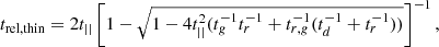 $$ \begin{aligned} t_{\rm rel,thin} = 2 t_{||}\left[1-\sqrt{1-4t_{||}^2(t_g^{-1}t_r^{-1}+t_{r,g}^{-1}(t_d^{-1}+t_r^{-1}))}\right]^{-1}, \end{aligned} $$
