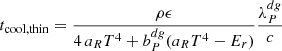 $$ \begin{aligned} t_{\rm cool,thin} = \frac{\rho \epsilon }{4\, a_R T^4+ b^{dg}_P(a_R T^4-E_r)}\frac{\lambda ^{dg}_P}{c} \end{aligned} $$