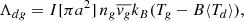 $$ \begin{aligned} \Lambda _{dg} = I[\pi a^2]\, n_g \overline{v_g} k_B(T_g-B\langle T_d\rangle ), \end{aligned} $$
