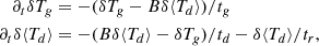 $$ \begin{aligned} \partial _t \delta T_g&= -(\delta T_g-B\delta \langle T_d\rangle )/t_g \nonumber \\ \partial _t \delta \langle T_d\rangle&= -(B\delta \langle T_d\rangle -\delta T_g)/t_d - \delta \langle T_d\rangle /t_r, \end{aligned} $$