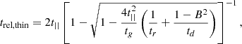 $$ \begin{aligned} t_{\rm rel,thin} = 2 t_{||}\left[1-\sqrt{1-\frac{4t_{||}^2}{t_g}\left(\frac{1}{t_r} +\frac{1-B^2}{t_d}\right)}\right]^{-1}, \end{aligned} $$