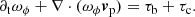 $$ \begin{aligned} \partial _{\rm t} \omega _\phi + \nabla \cdot (\omega _\phi {\boldsymbol{v}}_{\rm p}) = \tau _{\rm b} + \tau _{\rm c}. \end{aligned} $$