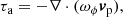 $$ \begin{aligned} \tau _{\rm a} = - \nabla \cdot (\omega _\phi {\boldsymbol{v}}_{\rm p}), \end{aligned} $$