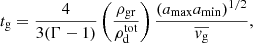 $$ \begin{aligned} t_{\rm g} = \frac{4}{3(\Gamma -1)}\left(\frac{\rho _{\rm gr}}{\rho ^\mathrm{tot}_{\rm d}}\right)\frac{(a_{\rm max}a_{\rm min})^{1/2}}{\overline{v_{\rm g}}}, \end{aligned} $$