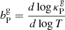 $ b^{\mathrm{g}}_{\mathrm{P}}=\frac{d\log \kappa_{\mathrm{P}}^{\mathrm{g}}}{d\log T} $