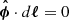 $ \boldsymbol{\hat{\phi}} \cdot d\boldsymbol{\ell} = 0 $