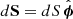 $ d\mathbf{S}=dS\,\hat{\boldsymbol{\phi}} $