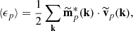 $$ \begin{aligned} \langle \epsilon _p \rangle =\frac{1}{2} \sum _\mathbf k \widetilde{\mathbf{m }}^*_{p}(\mathbf k ) \cdot \widetilde{\mathbf{v }}_{p}(\mathbf k ), \end{aligned} $$