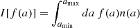 $ I[f(a)]=\int_{a_{\rm min}}^{a_{\rm max}}da\,f(a) n(a) $
