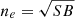 $ n_e=\sqrt{SB} $