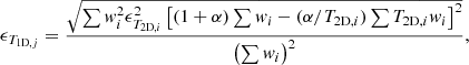 $$ \begin{aligned} \epsilon _{{T}_{\mathrm{1D},j}} = \frac{\sqrt{ \sum { { w}_i^2 \epsilon _{{T}_{\mathrm{2D},i}}^2 \left[ (1+\alpha )\sum { w}_i-(\alpha /T_{\mathrm{2D}, i}) \sum T_{\mathrm{2D}, i} { w}_i \right]^2} }}{\left( \sum { w}_i \right)^2}, \end{aligned} $$
