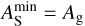 $A_{\rm{S}}^{\min } = {A_{\rm{g}}}$
