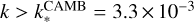$k > k_ * ^{{\rm{CAMB}}} = 3.3 \times {10^{ - 3}}$