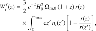 $\matrix{ {W_i^\gamma (z) = } & {{3 \over 2}{c^{ - 2}}H_0^2{{\rm{\Omega }}_{{\rm{m}},0}}(1 + z)r(z)} \cr {} & { \times \int_z^{{z_{\max }}} {{\rm{d}}z'} {n_i}\left( {z'} \right)\left[ {1 - {{r(z)} \over {r\left( {z'} \right)}}} \right],} \cr } $