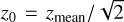 ${z_0} = {z_{{\rm{mean}}}}/\sqrt 2 $