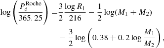 $$ \begin{aligned} \log \left(\frac{P_{\rm d}^\mathrm{Roche}}{365.25}\right) =&\frac{3}{2}\frac{\log R_1}{216} - \frac{1}{2} \log (M_1+M_2)\nonumber \\&-\frac{3}{2} \log \left(0.38 + 0.2 \log \frac{M_1}{M_2}\right), \end{aligned} $$
