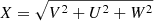$ X = \sqrt{V^2+U^2+W^2} $