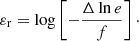 $$ \begin{aligned} \varepsilon _{\rm r} = \log \left[-\frac{\Delta \ln e}{f}\right]\cdot \end{aligned} $$