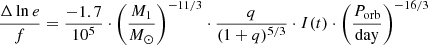 $$ \begin{aligned} \frac{\Delta \ln e}{f} = \frac{-1.7}{10^{5}}\cdot \left(\frac{M_1}{M_\odot }\right)^{-11/3}\cdot \frac{q}{(1+q)^{5/3}} \cdot I(t) \cdot \left(\frac{P_{\rm orb}}{\mathrm{day}}\right)^{-16/3} \end{aligned} $$