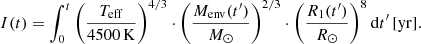 $$ \begin{aligned} {I(t) = \int _0^t\left(\frac{T_{\rm eff}}{4500\,\mathrm{K}}\right)^{4/3} \cdot \left(\frac{M_{\rm env}(t^\prime )}{M_\odot }\right)^{2/3} \cdot \left(\frac{R_1(t^\prime )}{R_\odot }\right)^{8} \mathrm{d}t^\prime \,[\mathrm{yr}]}. \end{aligned} $$