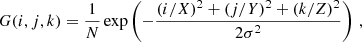 $$ \begin{aligned} G(i,j,k)=\frac{1}{N}\exp \left( -\frac{(i/X)^2+(j/Y)^2+(k/Z)^2}{2\sigma ^2} \right)\,, \end{aligned} $$