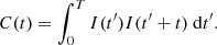 $$ \begin{aligned} C(t) = \int _0^T I(t^{\prime }) I(t^{\prime }+t)\ \mathrm{d}t^{\prime } . \end{aligned} $$
