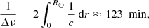 $$ \begin{aligned} \frac{1}{\Delta \nu } = 2 \int _0^{R_\odot } \frac{1}{c}\ \mathrm{d}r \approx 123~ \text{ min}, \end{aligned} $$