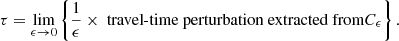 $$ \begin{aligned} \tau = \lim _{\epsilon \rightarrow 0} \left\{ \frac{1}{\epsilon } \times \text{ travel-time} \text{ perturbation} \text{ extracted} \text{ from} C_\epsilon \right\} . \end{aligned} $$