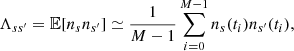 $$ \begin{aligned} \Lambda _{ss^{\prime }} = \mathbb{E} [ n_s n_{s^{\prime }} ] \simeq \frac{1}{M-1} \sum _{i=0}^{M-1} n_s(t_i) n_{s^{\prime }}(t_i), \end{aligned} $$