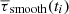$ \overline{\tau}_{\mathrm{smooth}}(t_i) $