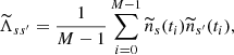 $$ \begin{aligned} \widetilde{\Lambda }_{ss^{\prime }} = \frac{1}{M-1} \sum _{i=0}^{M-1} \widetilde{n}_s (t_i) \widetilde{n}_{s^{\prime }} (t_i) , \end{aligned} $$