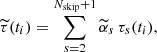$$ \begin{aligned} \widetilde{\tau }(t_i) = \sum _{s=2}^{N_\mathrm{skip} +1} \widetilde{\alpha }_s \, \tau _s(t_i), \end{aligned} $$