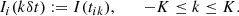 $$ \begin{aligned} I_{i}( k \delta t ) := I(t_{ik}), \qquad -K \le k \le K . \end{aligned} $$