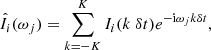 $$ \begin{aligned} \hat{I}_{i}(\omega _j) = \sum _{k=-K}^{K} I_{i}(k\ \delta t) e^{-\mathrm{i} \omega _j k \delta t}, \end{aligned} $$