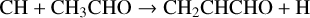 ${\rm{CH}} + {\rm{C}}{{\rm{H}}_3}{\rm{CHO}} \to {\rm{C}}{{\rm{H}}_2}{\rm{CHCHO}} + {\rm{H}}$