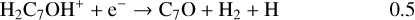 ${{\rm{H}}_2}{{\rm{C}}_7}{\rm{O}}{{\rm{H}}^ + } + {{\rm{e}}^ - } \to {{\rm{C}}_7}{\rm{O}} + {{\rm{H}}_2} + {\rm{H}}\,\,\,\,\,\,\,\,\,\,\,{\rm{(0}}{\rm{.5)}}$