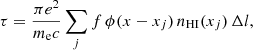 $$ \begin{aligned} \tau = \frac{\pi e^2}{m_{\rm e} c} \sum _j f \, \phi (x-x_j)\, n_{\rm HI}(x_j)\, \Delta l, \end{aligned} $$