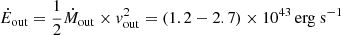 $ \dot E_{\mathrm{out}} = \frac{1}{2} \dot M_{\mathrm{out}}\times \mathit{v}^2_{\mathrm{out}} = (1.2-2.7)\times 10^{43}\,\mathrm{erg ~s}^{-1} $