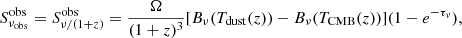 $$ \begin{aligned} S_{\nu _{\rm obs}}^\mathrm{obs} = S_{\nu /(1+z)}^\mathrm{obs} = \dfrac{\Omega }{(1+z)^3}[B_{\nu }(T_{\rm dust}(z))-B_{\nu }(T_{\rm CMB}(z))](1-e^{-\tau _{\nu }}), \end{aligned} $$
