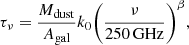 $$ \begin{aligned} \tau _{\nu }=\dfrac{M_{\rm dust}}{A_{\rm gal}}k_0\biggl (\dfrac{\nu }{250\,\mathrm{GHz}}\biggr )^{\beta }, \end{aligned} $$