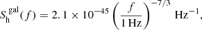 $$ \begin{aligned}&S_{\rm h}^{\text{ gal}}(f) =2.1 \times 10^{-45}\left(\frac{f}{1\,\mathrm{Hz}}\right)^{-7 / 3}\,\mathrm{H z}^{-1}, \end{aligned} $$